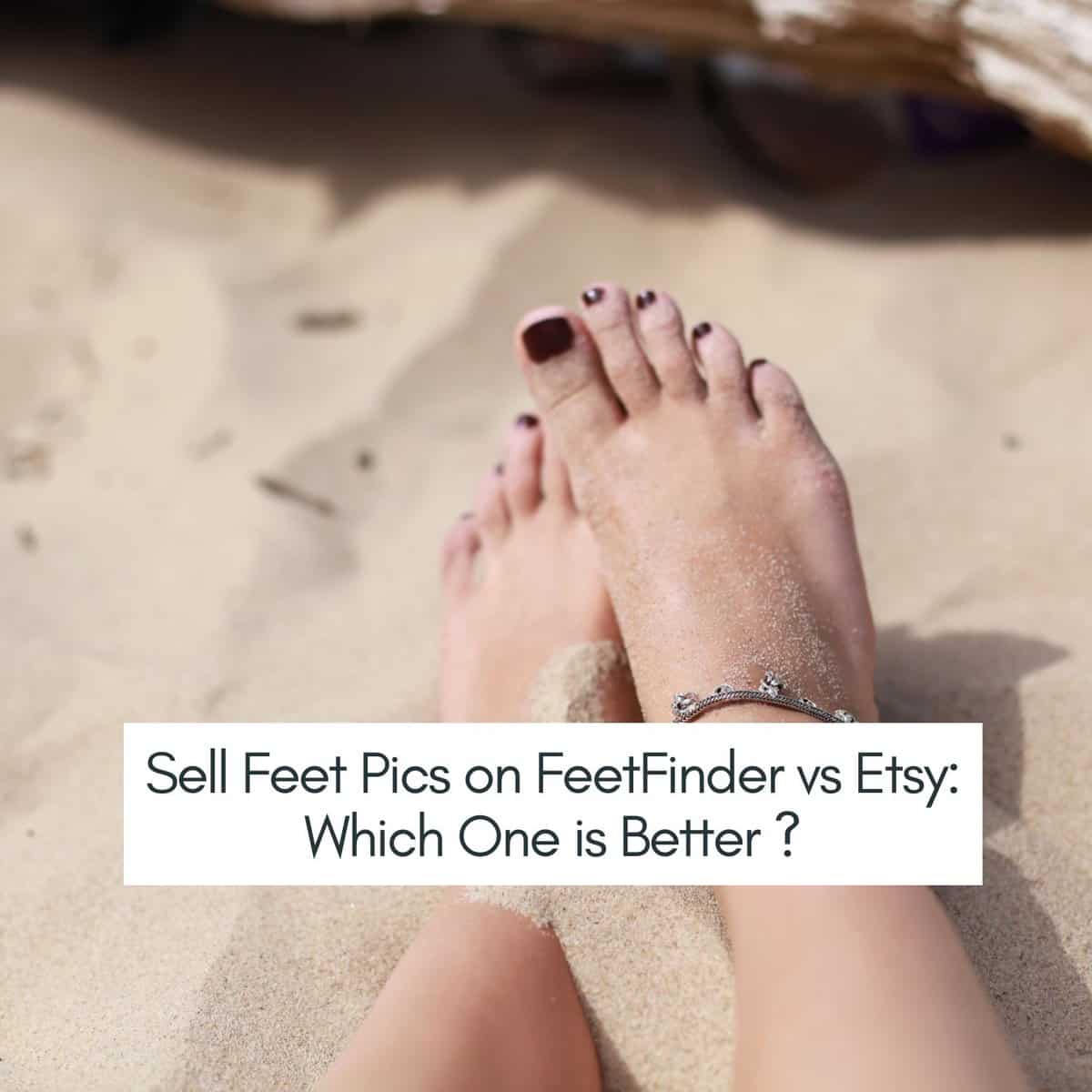 Sell Feet Pics on Etsy vs FeetFinder: Which is Better